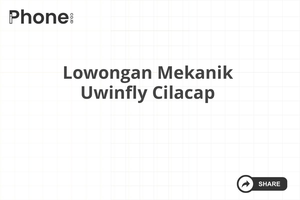 Lowongan Mekanik Uwinfly Cilacap