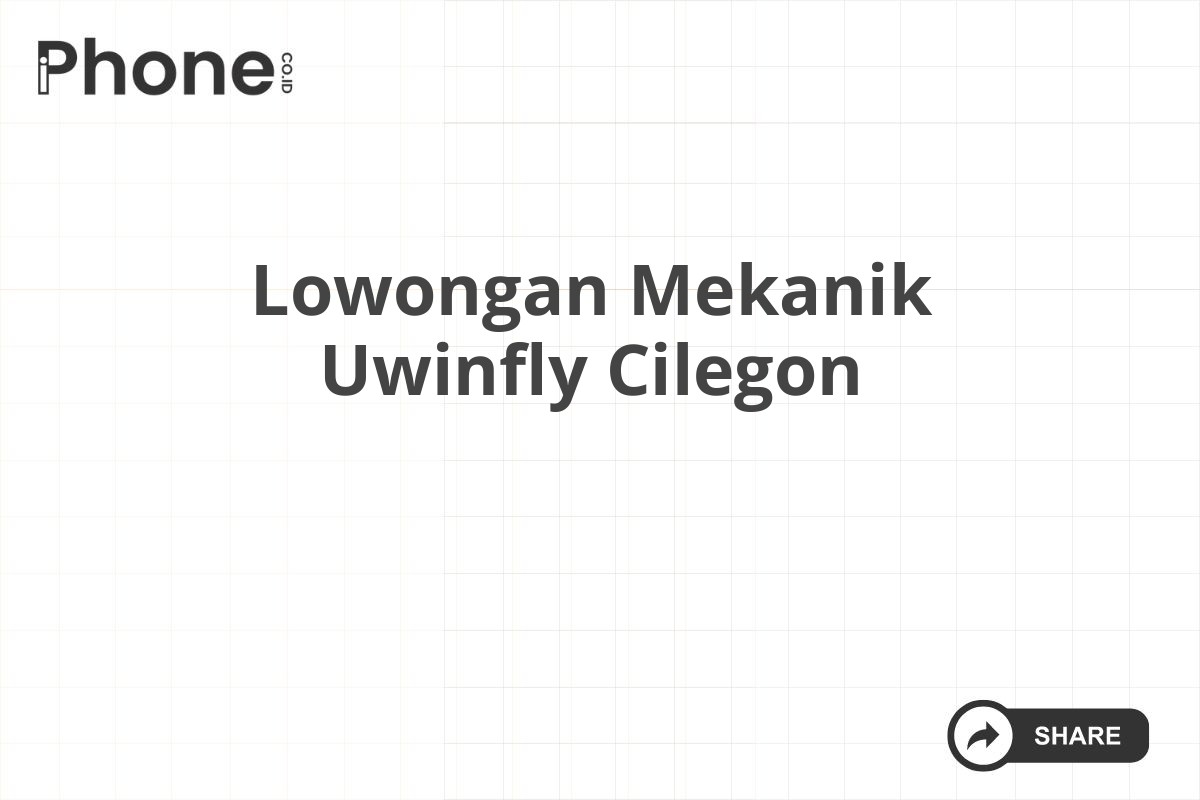 Lowongan Mekanik Uwinfly Cilegon