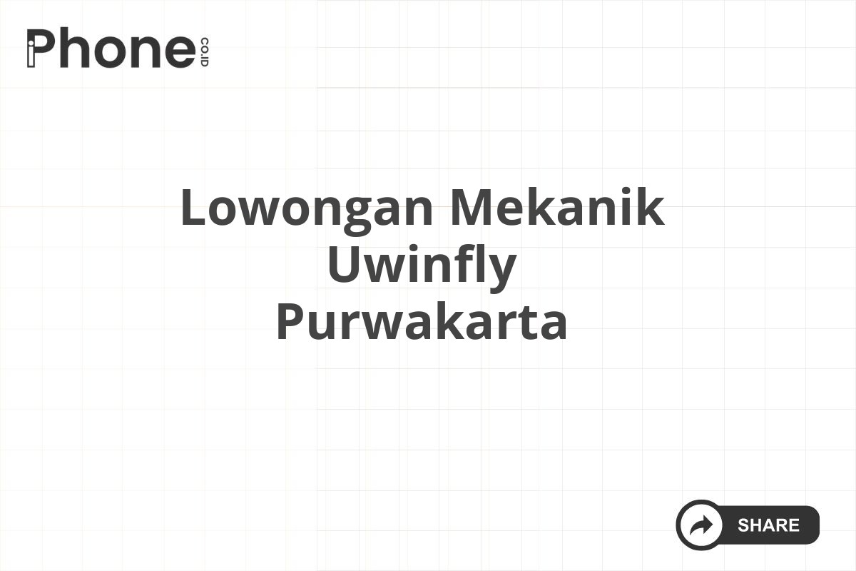 Lowongan Mekanik Uwinfly Purwakarta