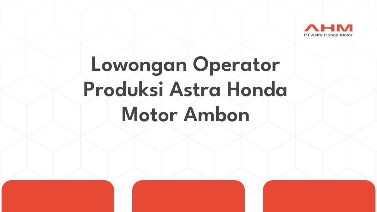 Lowongan Operator Produksi Astra Honda Motor Ambon