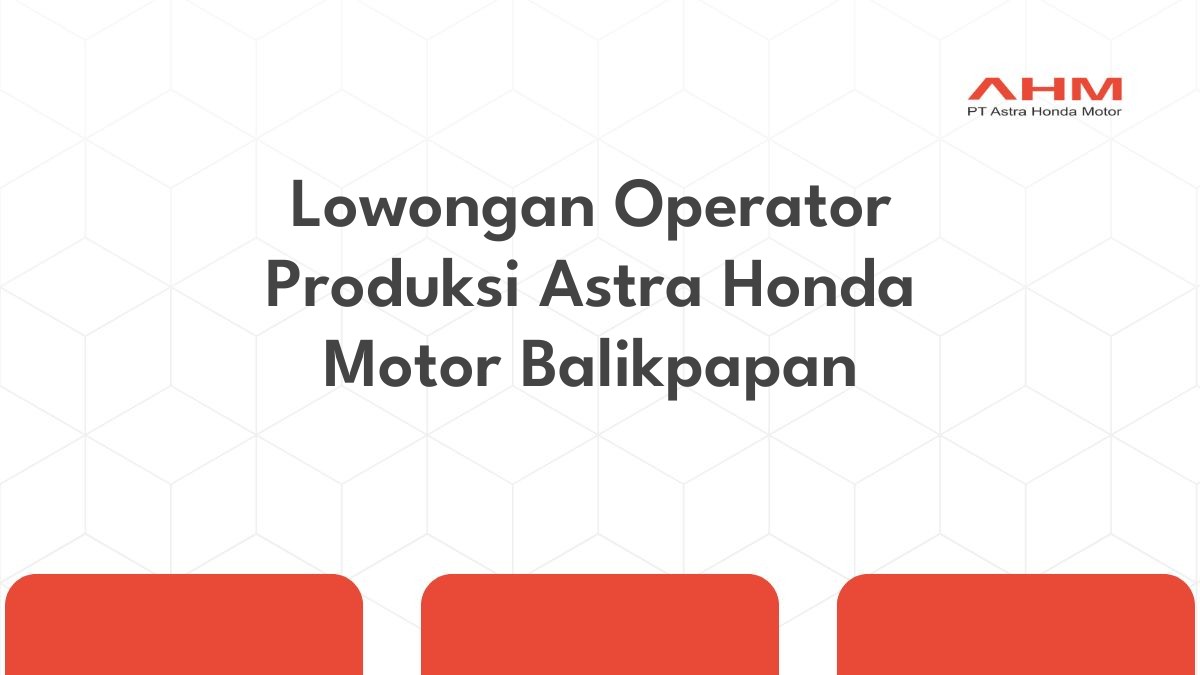 Lowongan Operator Produksi Astra Honda Motor Balikpapan