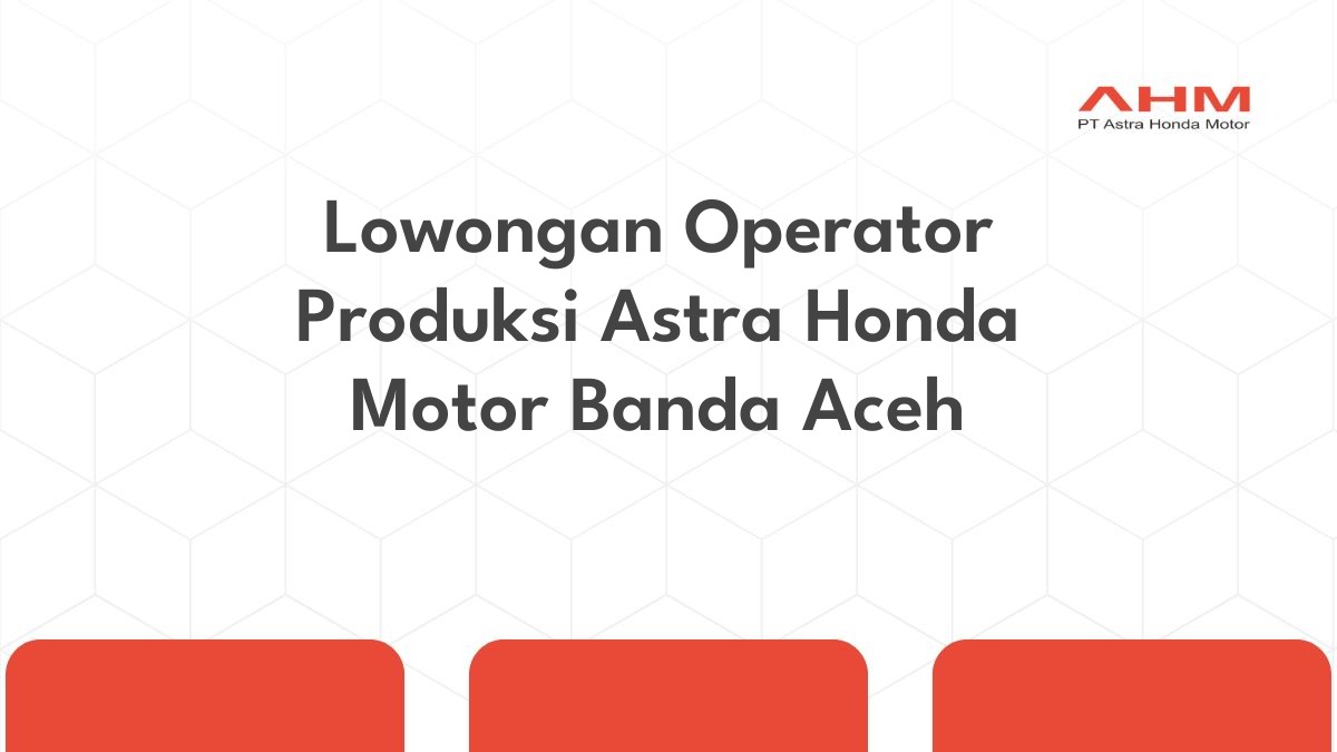 Lowongan Operator Produksi Astra Honda Motor Banda Aceh