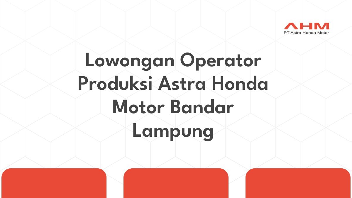 Lowongan Operator Produksi Astra Honda Motor Bandar Lampung