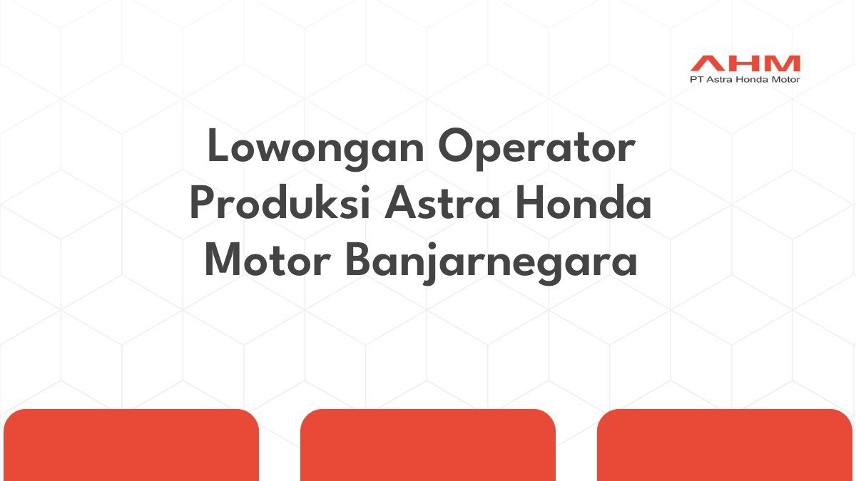 Lowongan Operator Produksi Astra Honda Motor Banjarnegara