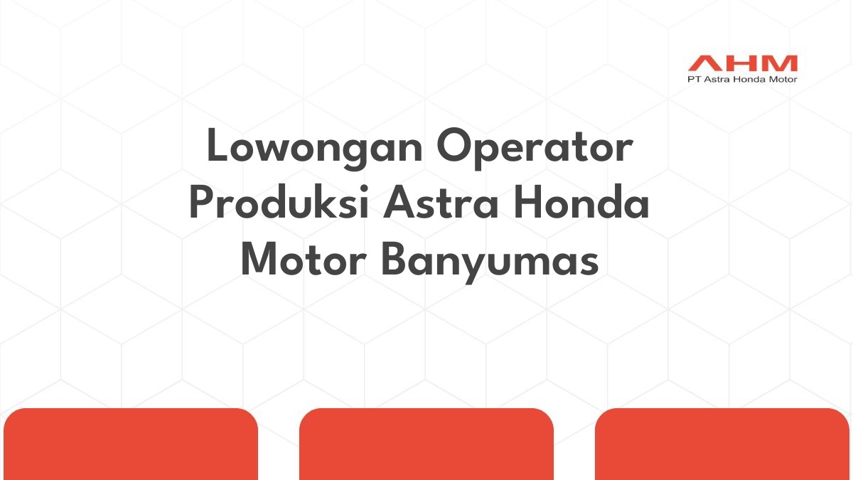 Lowongan Operator Produksi Astra Honda Motor Banyumas