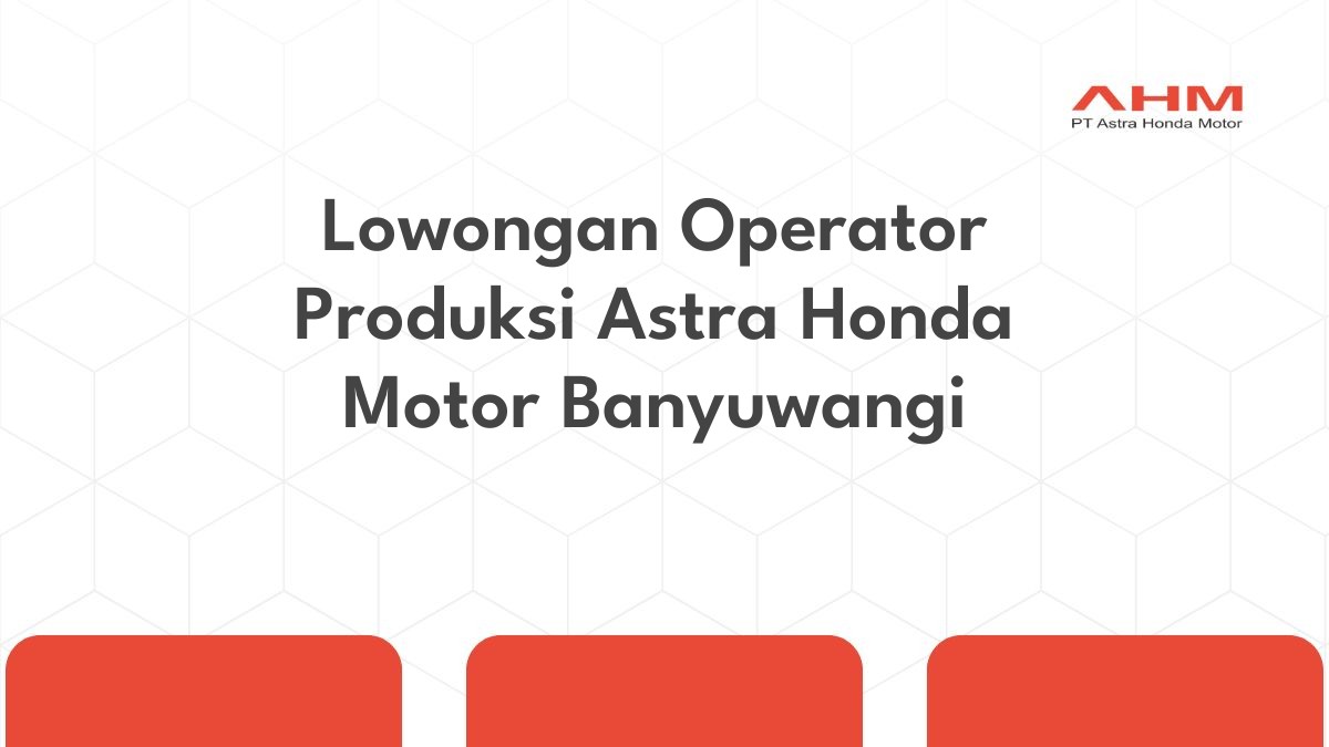 Lowongan Operator Produksi Astra Honda Motor Banyuwangi