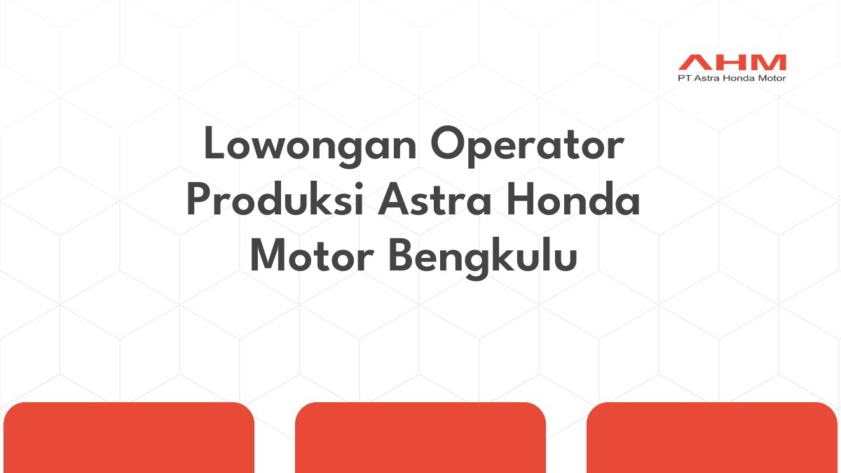 Lowongan Operator Produksi Astra Honda Motor Bengkulu