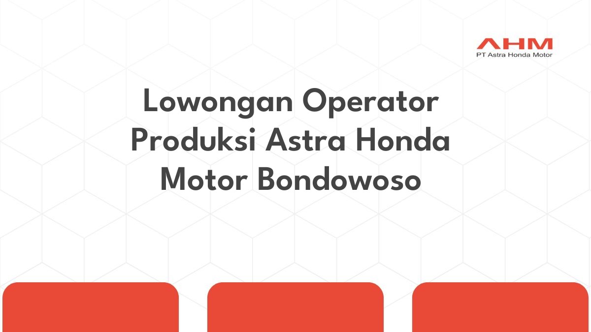 Lowongan Operator Produksi Astra Honda Motor Bondowoso