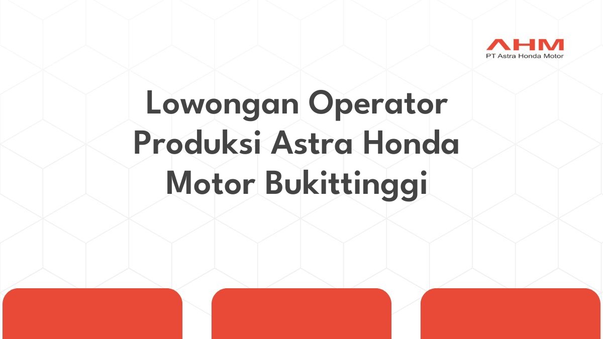 Lowongan Operator Produksi Astra Honda Motor Bukittinggi