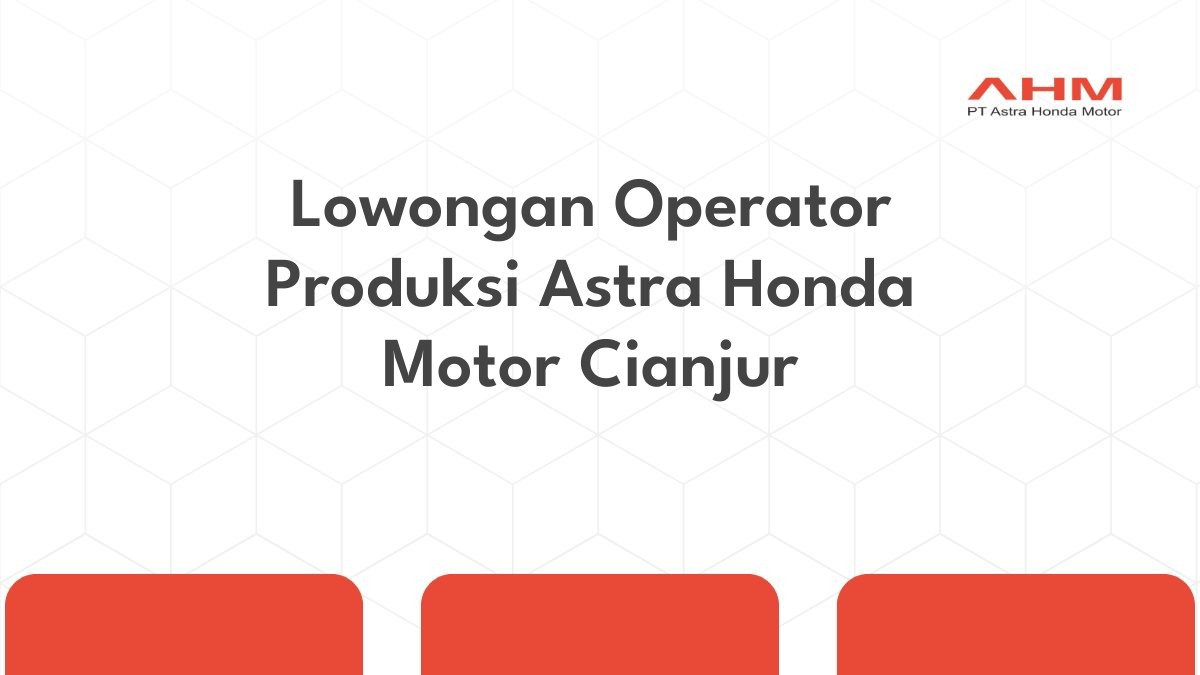 Lowongan Operator Produksi Astra Honda Motor Cianjur