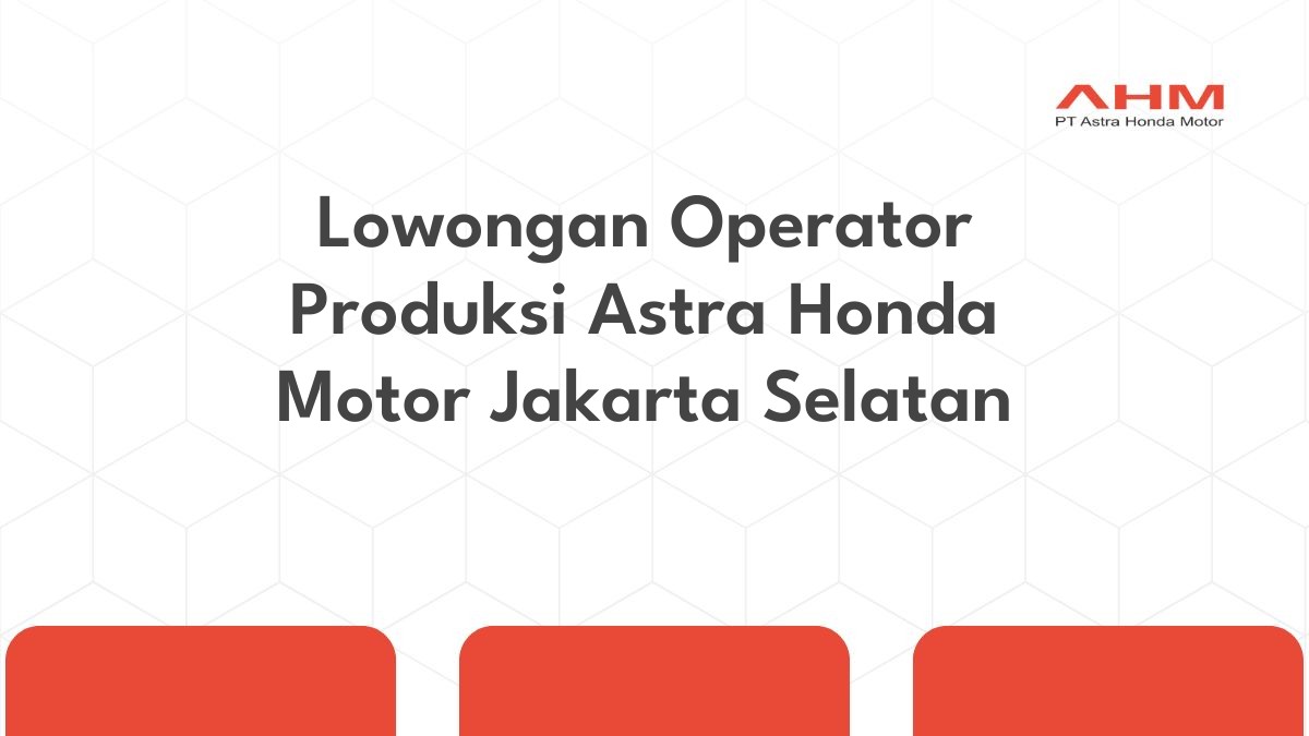 Lowongan Operator Produksi Astra Honda Motor Jakarta Selatan