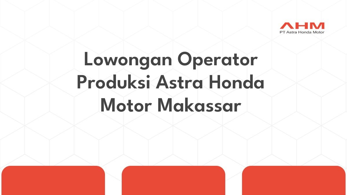 Lowongan Operator Produksi Astra Honda Motor Makassar