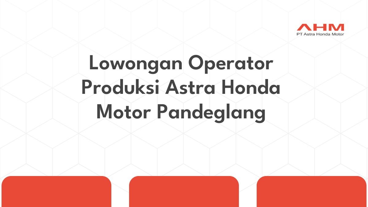 Lowongan Operator Produksi Astra Honda Motor Pandeglang