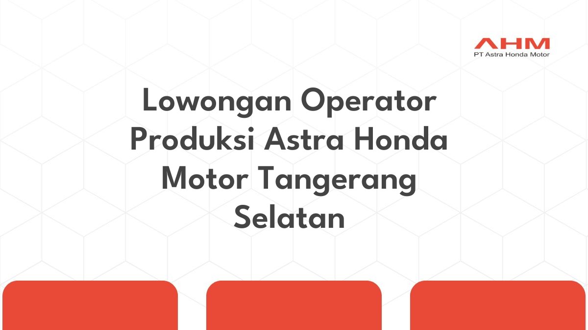 Lowongan Operator Produksi Astra Honda Motor Tangerang Selatan