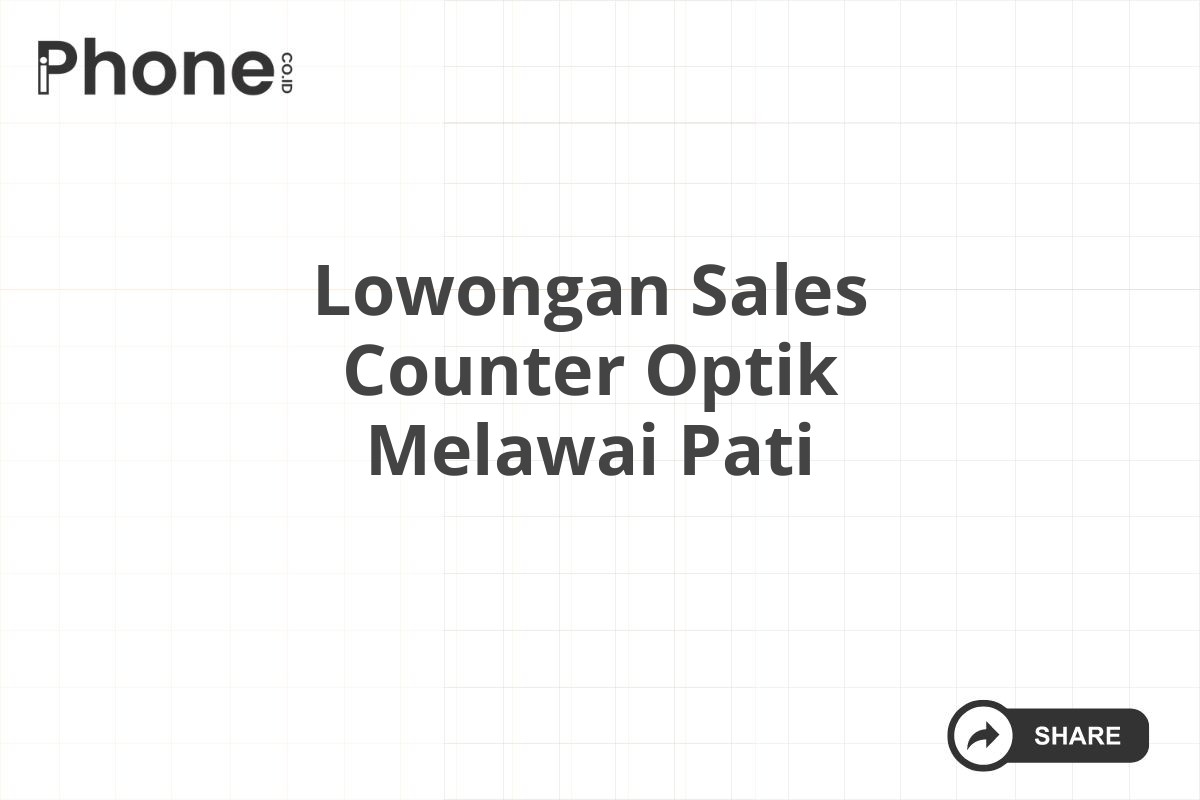 Lowongan Sales Counter Optik Melawai Pati