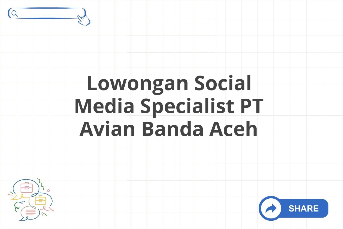 Lowongan Social Media Specialist PT Avian Banda Aceh