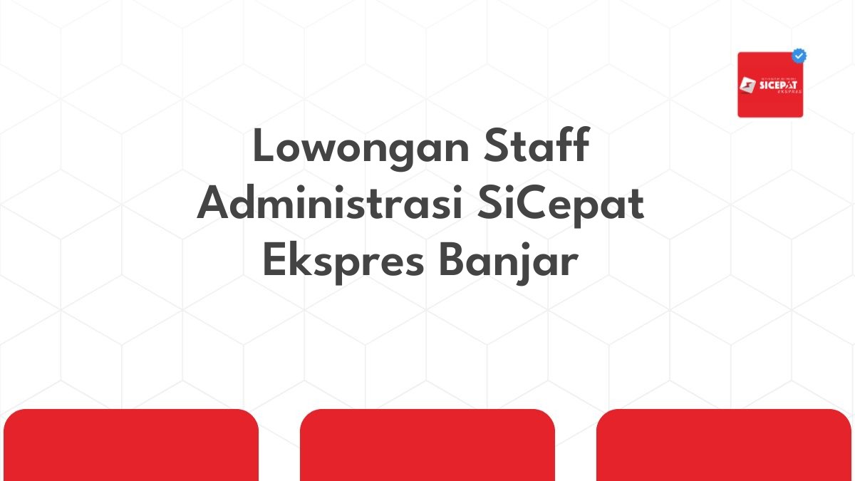 Lowongan Staff Administrasi SiCepat Ekspres Banjar