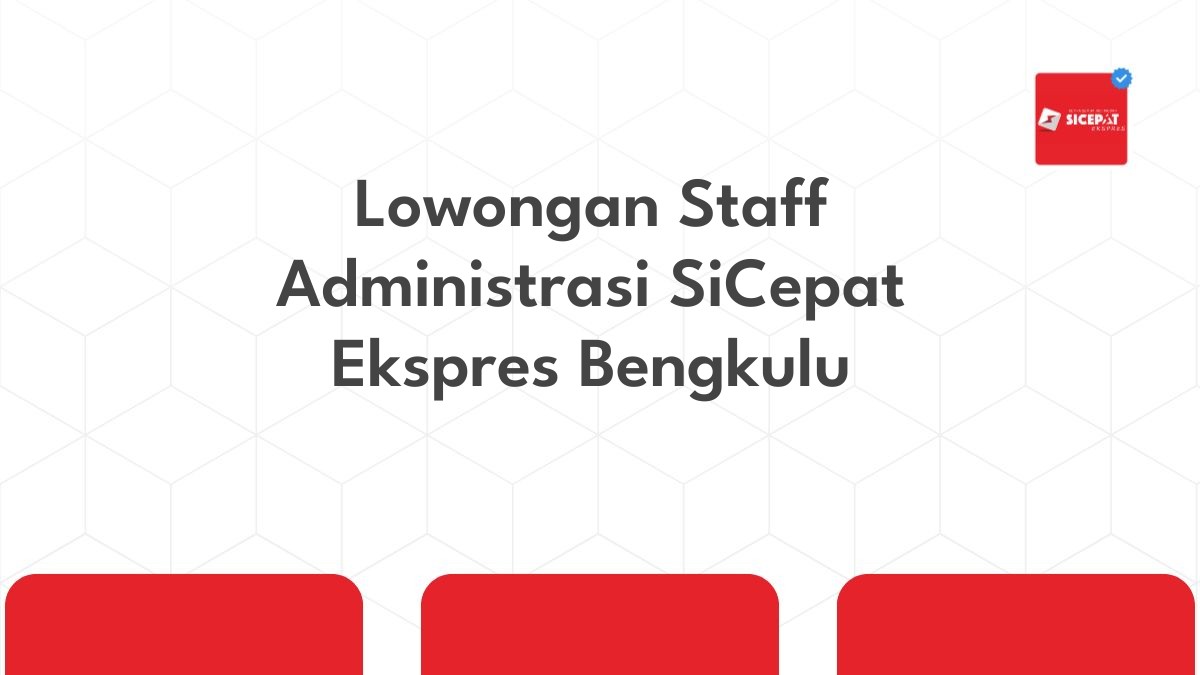 Lowongan Staff Administrasi SiCepat Ekspres Bengkulu