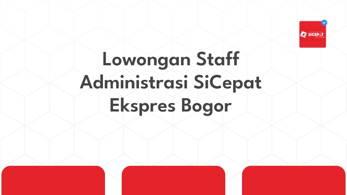 Lowongan Staff Administrasi SiCepat Ekspres Bogor