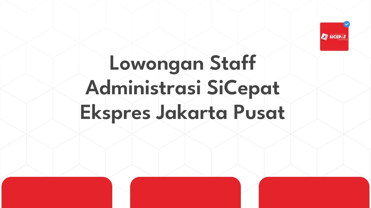 Lowongan Staff Administrasi SiCepat Ekspres Jakarta Pusat