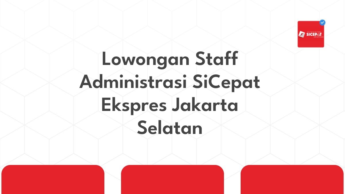 Lowongan Staff Administrasi SiCepat Ekspres Jakarta Selatan