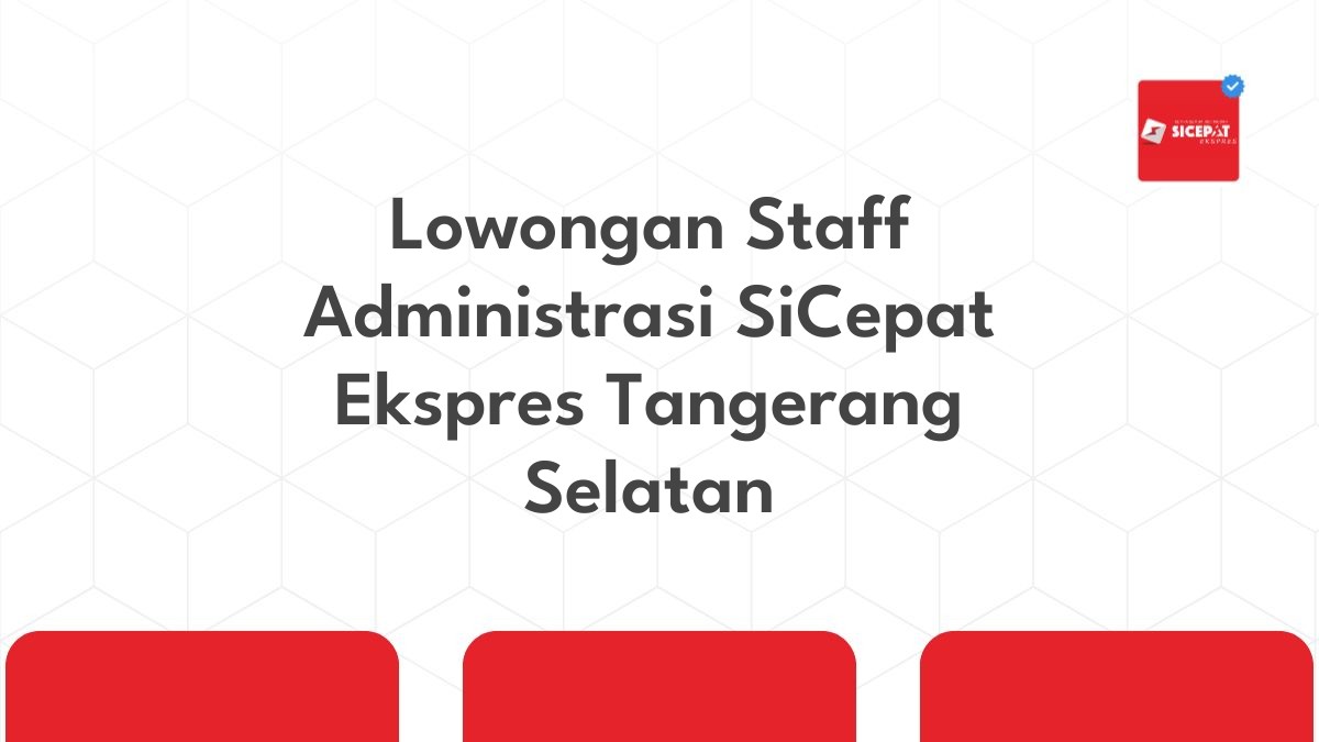 Lowongan Staff Administrasi SiCepat Ekspres Tangerang Selatan