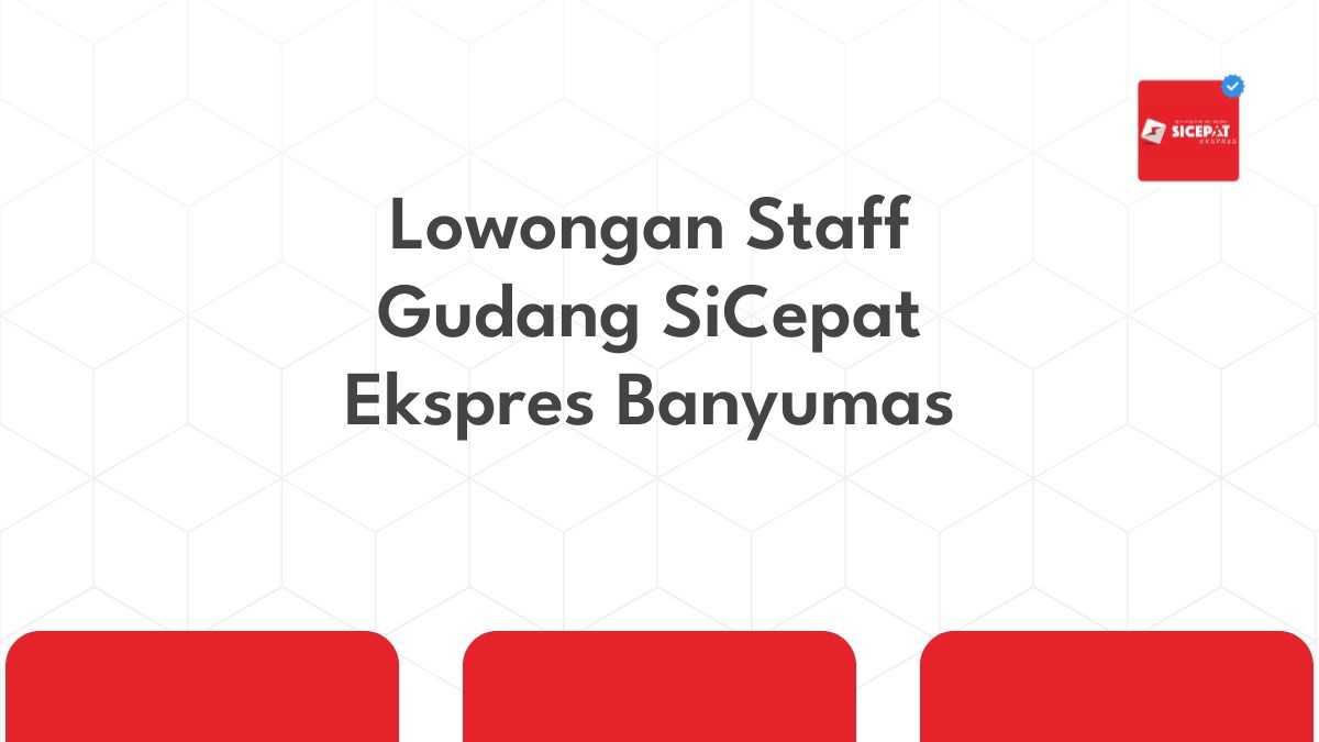 Lowongan Staff Gudang SiCepat Ekspres Banyumas