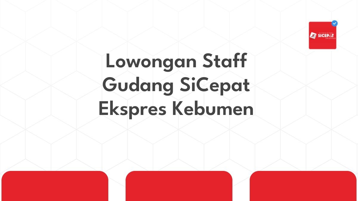 Lowongan Staff Gudang SiCepat Ekspres Kebumen