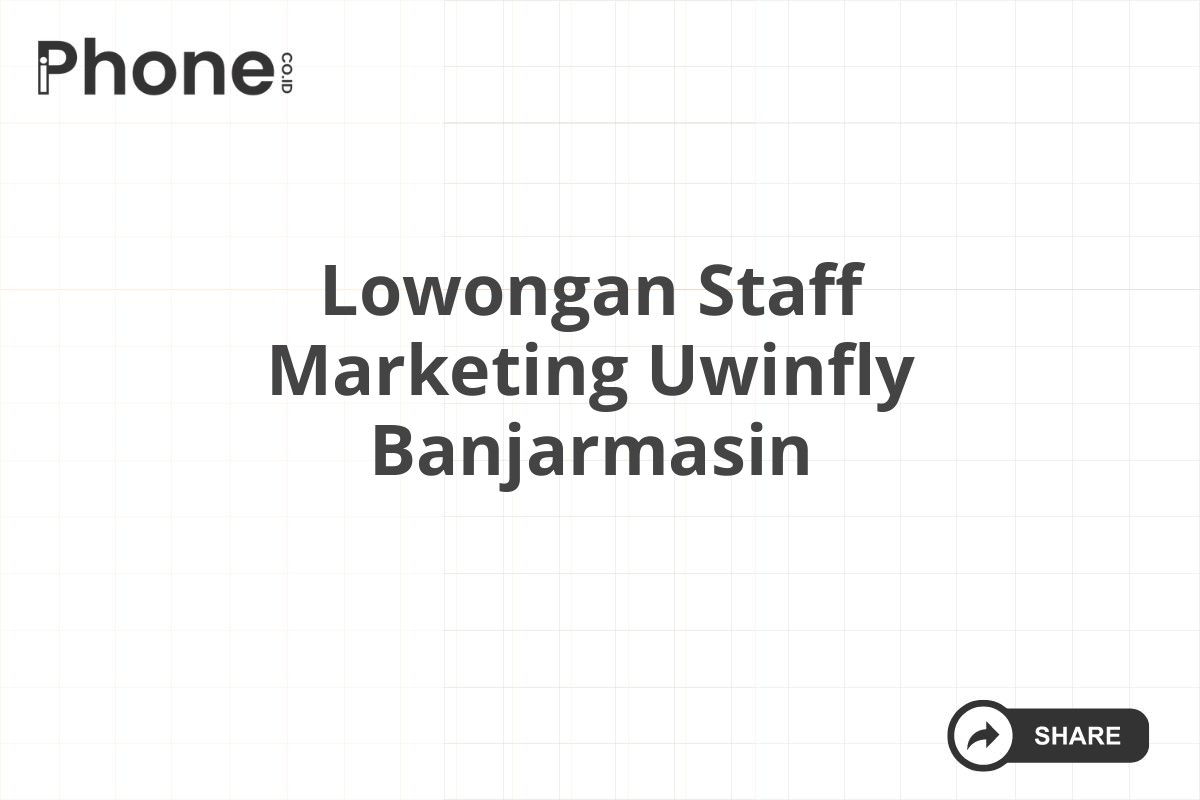 Lowongan Staff Marketing Uwinfly Banjarmasin