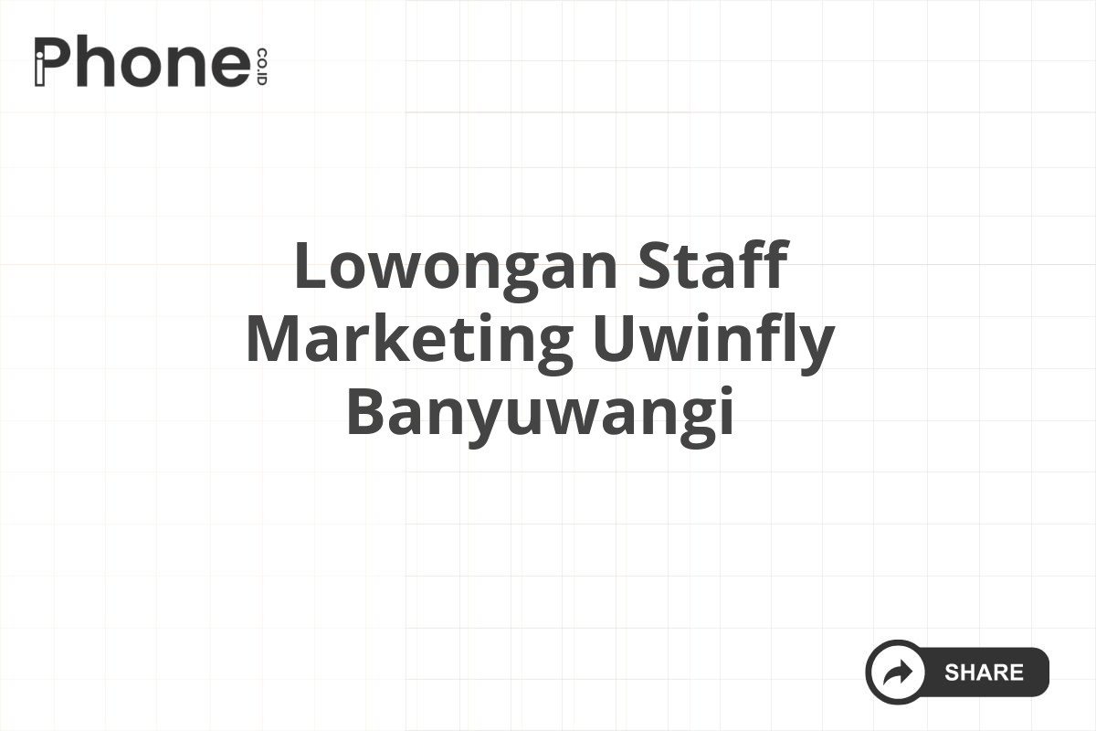 Lowongan Staff Marketing Uwinfly Banyuwangi