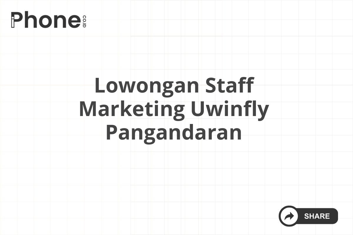 Lowongan Staff Marketing Uwinfly Pangandaran