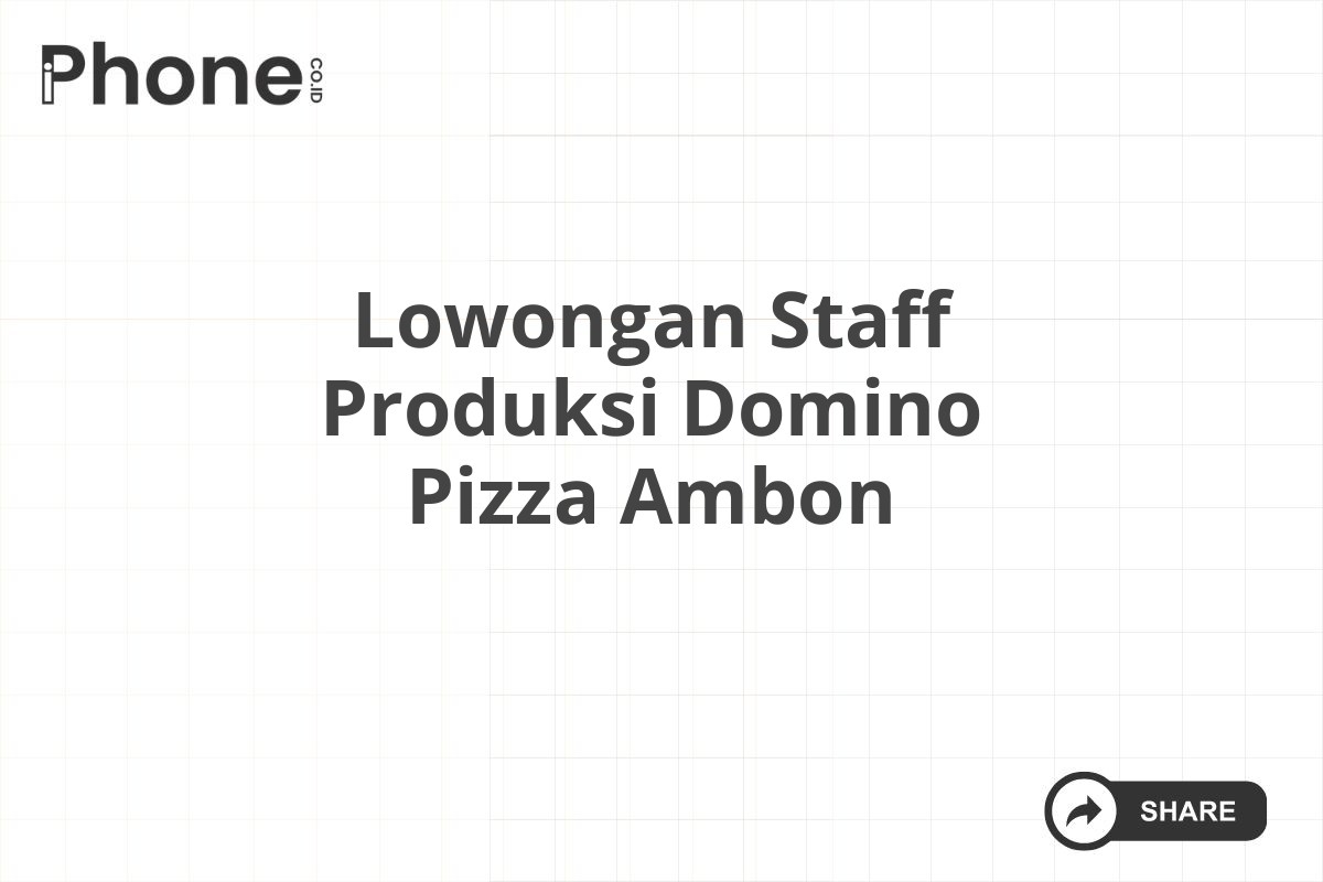 Lowongan Staff Produksi Domino Pizza Ambon