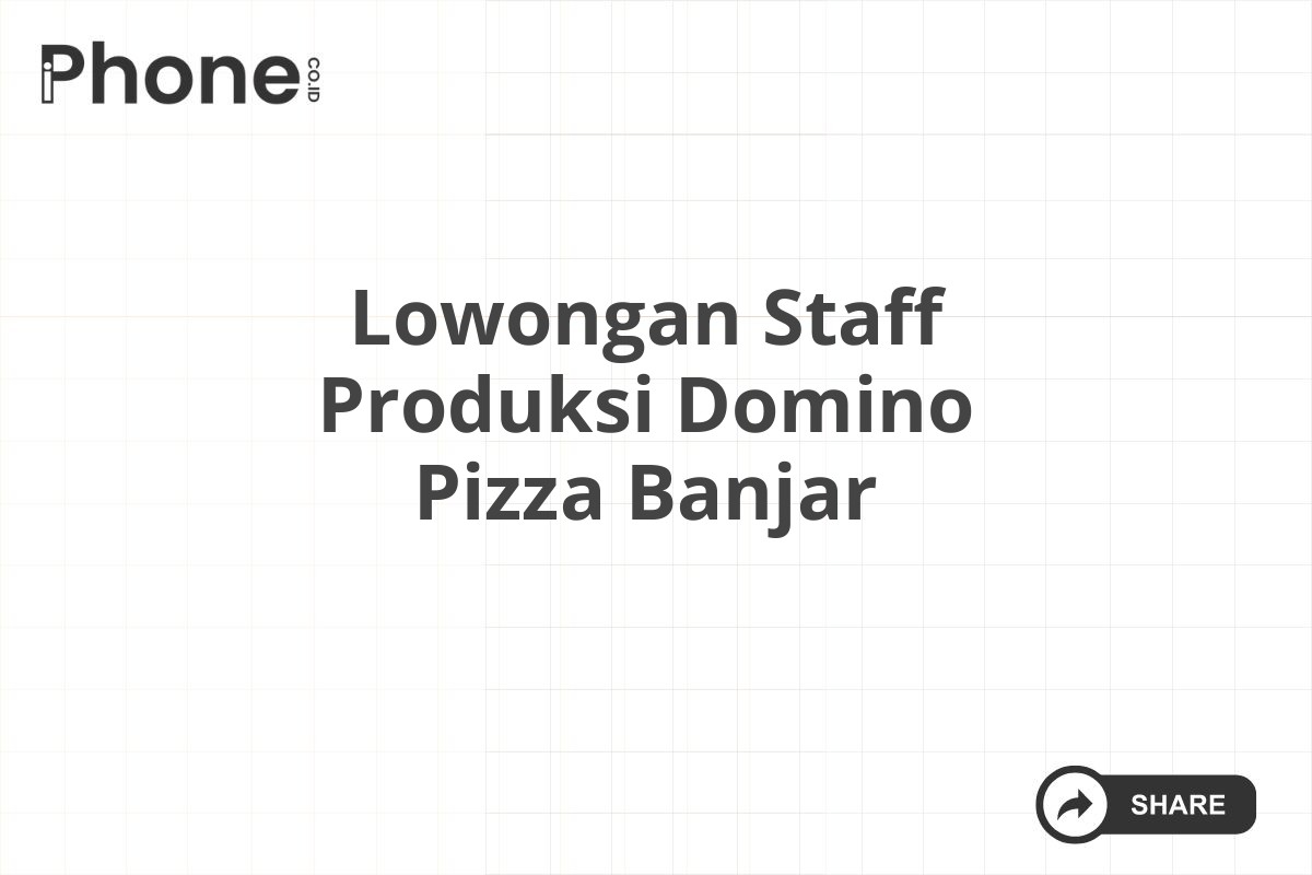 Lowongan Staff Produksi Domino Pizza Banjar