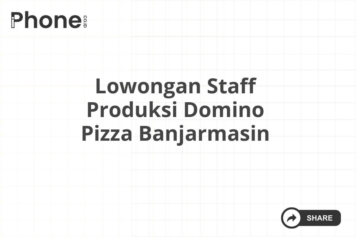 Lowongan Staff Produksi Domino Pizza Banjarmasin