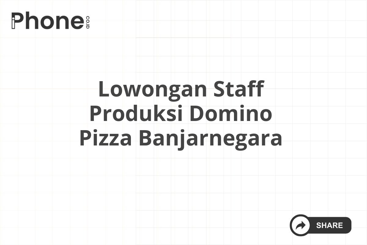 Lowongan Staff Produksi Domino Pizza Banjarnegara