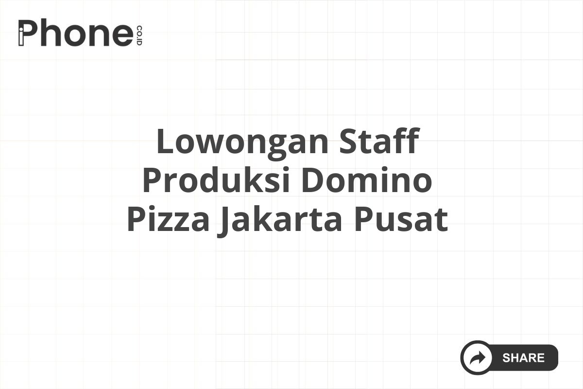 Lowongan Staff Produksi Domino Pizza Jakarta Pusat