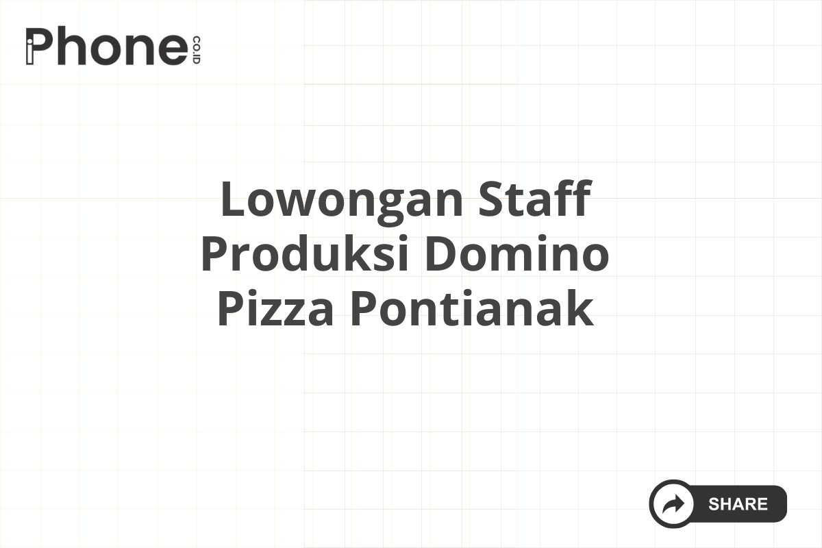 Lowongan Staff Produksi Domino Pizza Pontianak