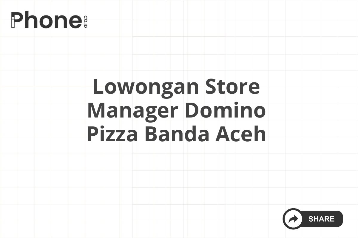 Lowongan Store Manager Domino Pizza Banda Aceh