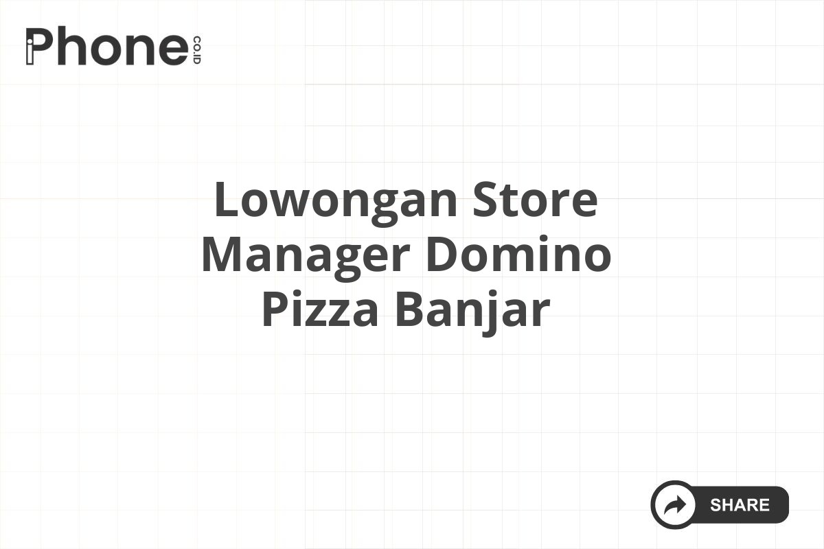 Lowongan Store Manager Domino Pizza Banjar