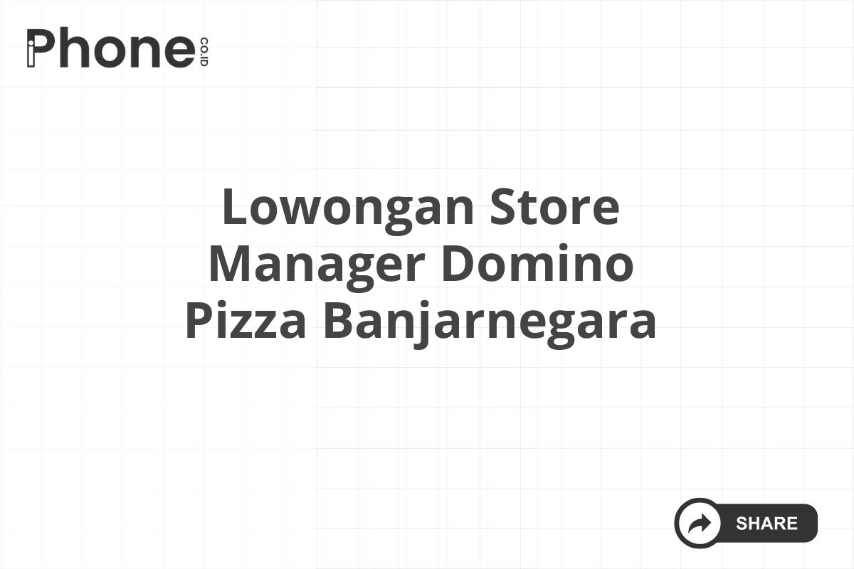 Lowongan Store Manager Domino Pizza Banjarnegara