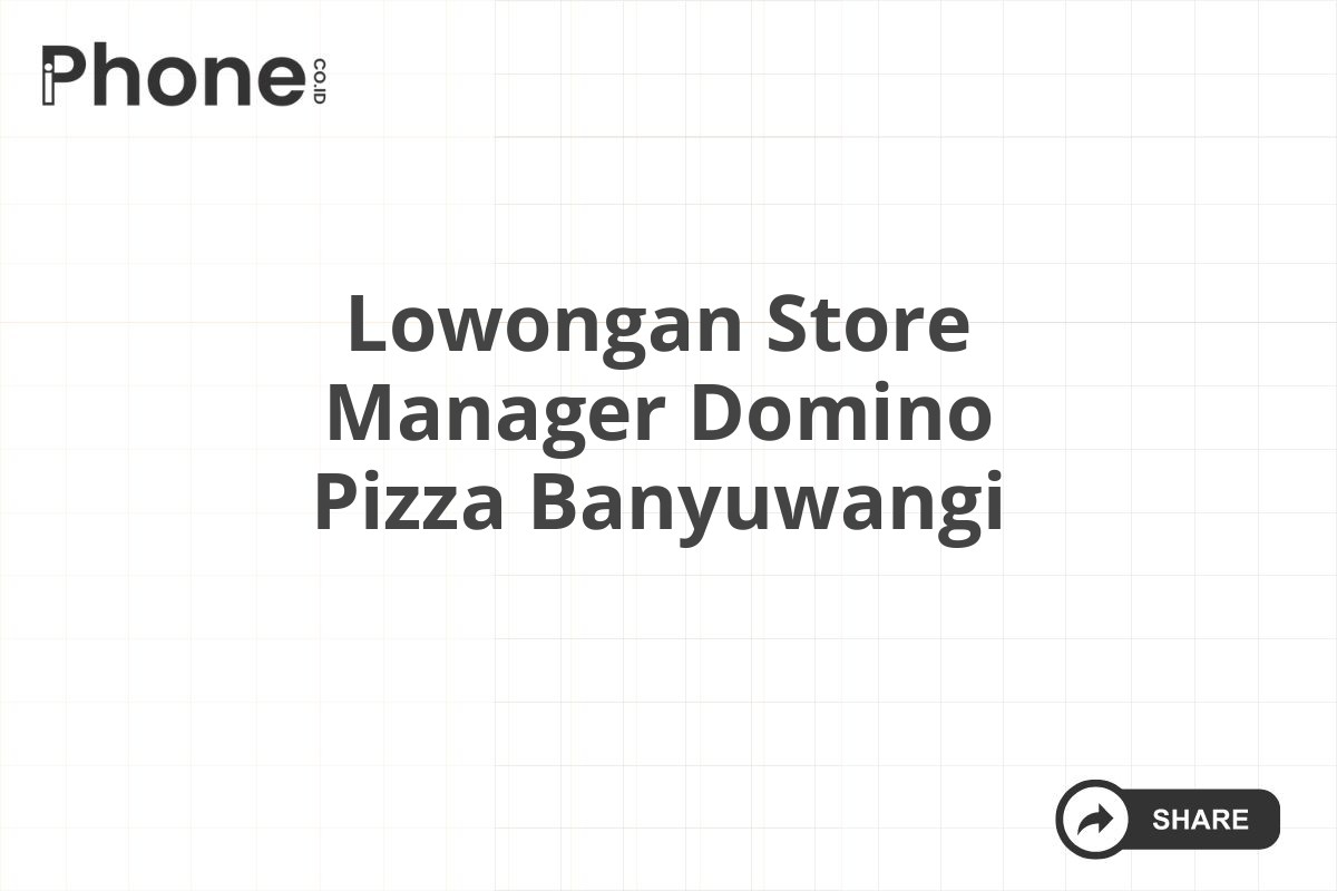 Lowongan Store Manager Domino Pizza Banyuwangi