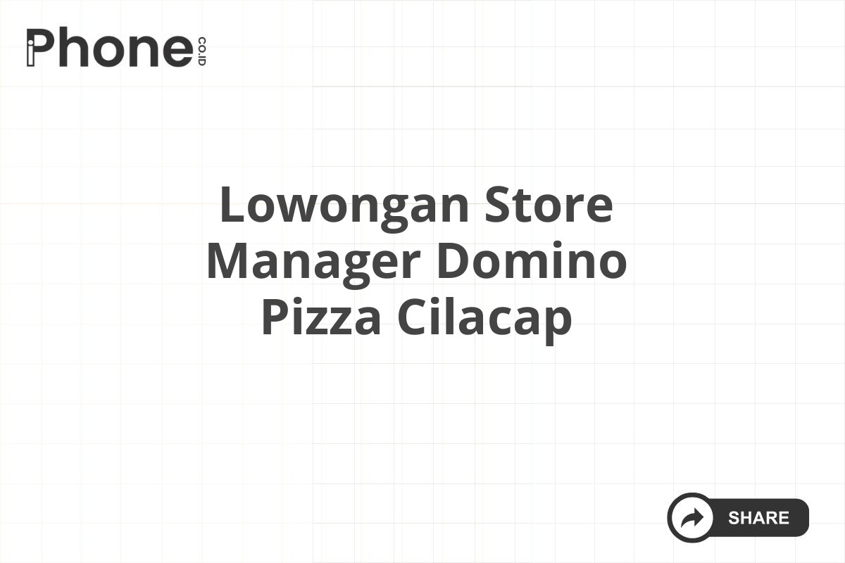 Lowongan Store Manager Domino Pizza Cilacap